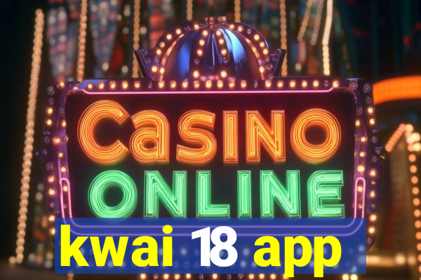 kwai 18 app